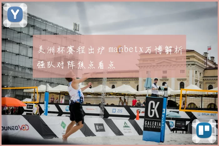 美洲杯赛程出炉 manbetx万博解析强队对阵焦点看点
