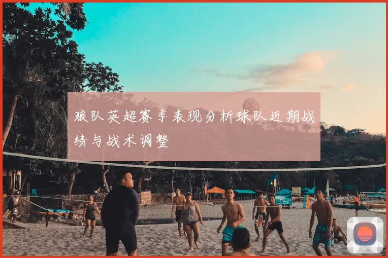 狼队英超赛季表现分析球队近期战绩与战术调整