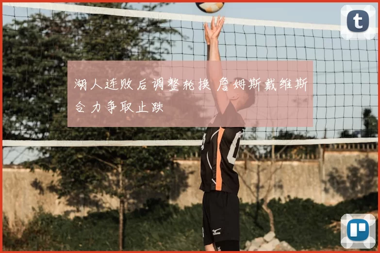 湖人连败后调整轮换 詹姆斯戴维斯合力争取止跌