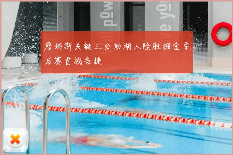 詹姆斯关键三分助湖人险胜掘金季后赛首战告捷